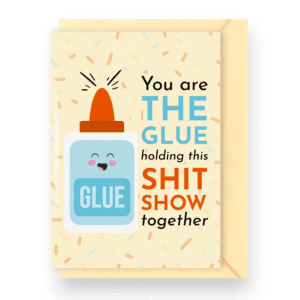 "You’re the Glue Holding This Shit Show Together" Fathers Day Card