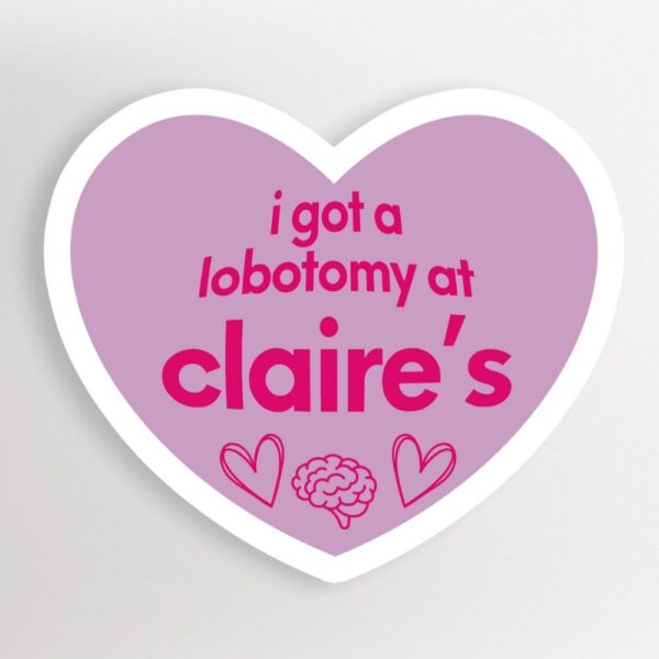 'I Got A Lobotomy At Claire's' Sticker