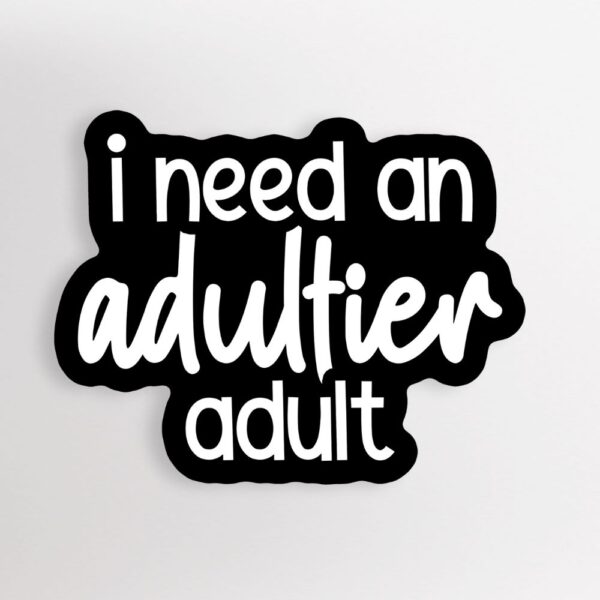 I Need An Adultier Adult Sticker